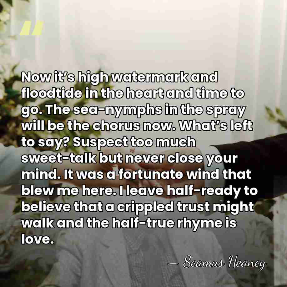 Now it’s high watermark and floodtide in the heart and time to&hellip; - Seamus Heaney
