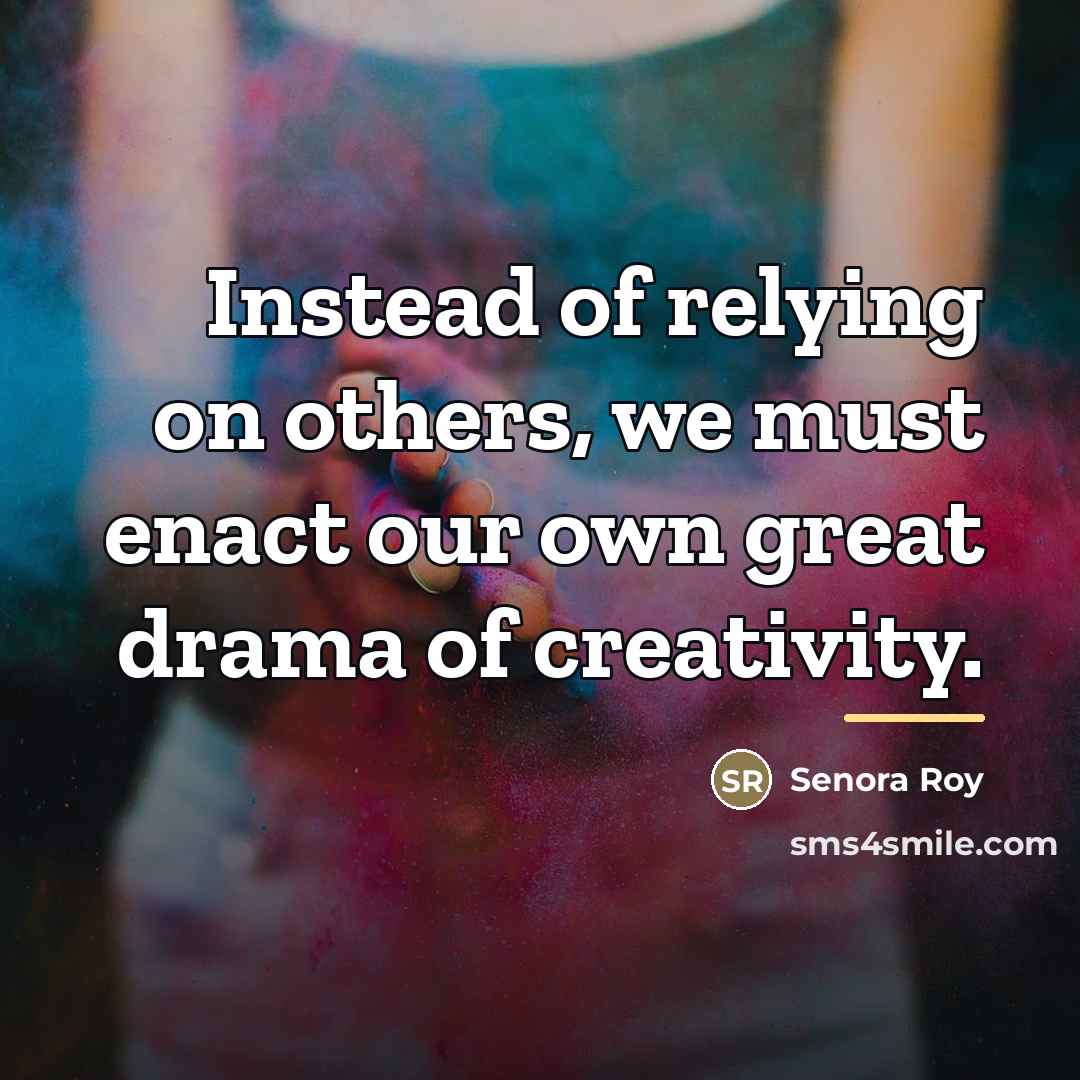 “Instead of relying on others, we must enact our own…” quote by Senora Roy