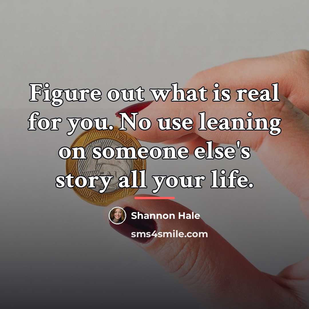 “Figure out what is real for you. No use leaning…” quote by Shannon Hale