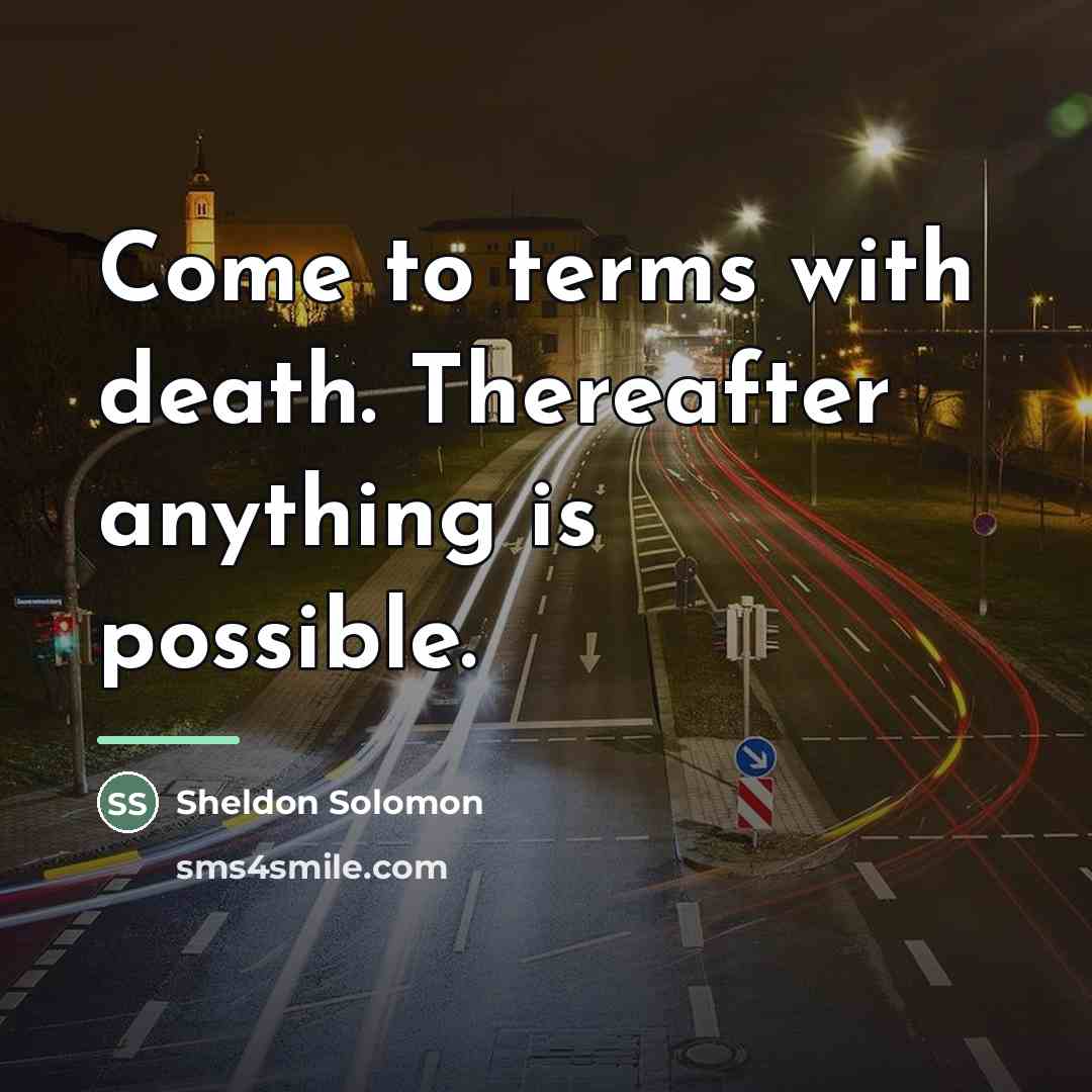 “Come to terms with death. Thereafter anything is possible.…” quote by Sheldon Solomon