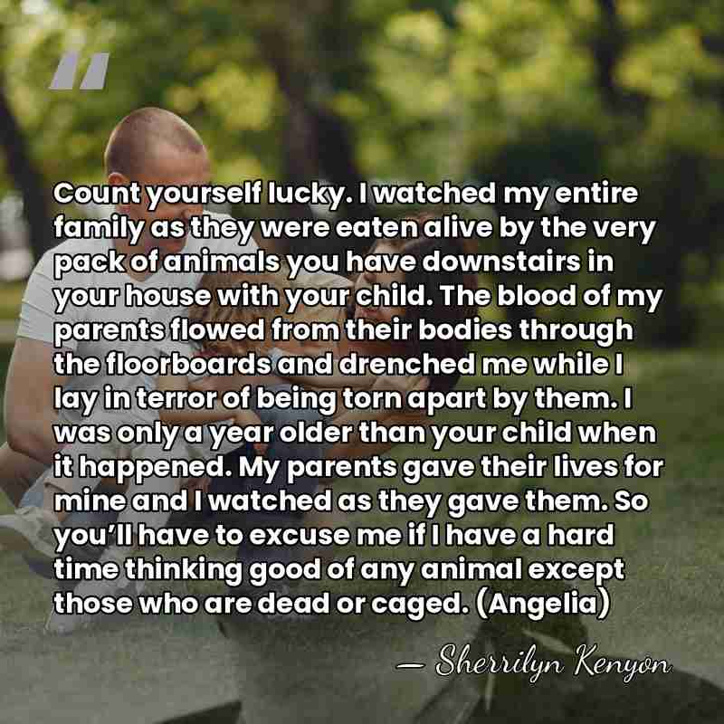 Count yourself lucky. I watched my entire family as they were eaten&hellip; - Sherrilyn Kenyon