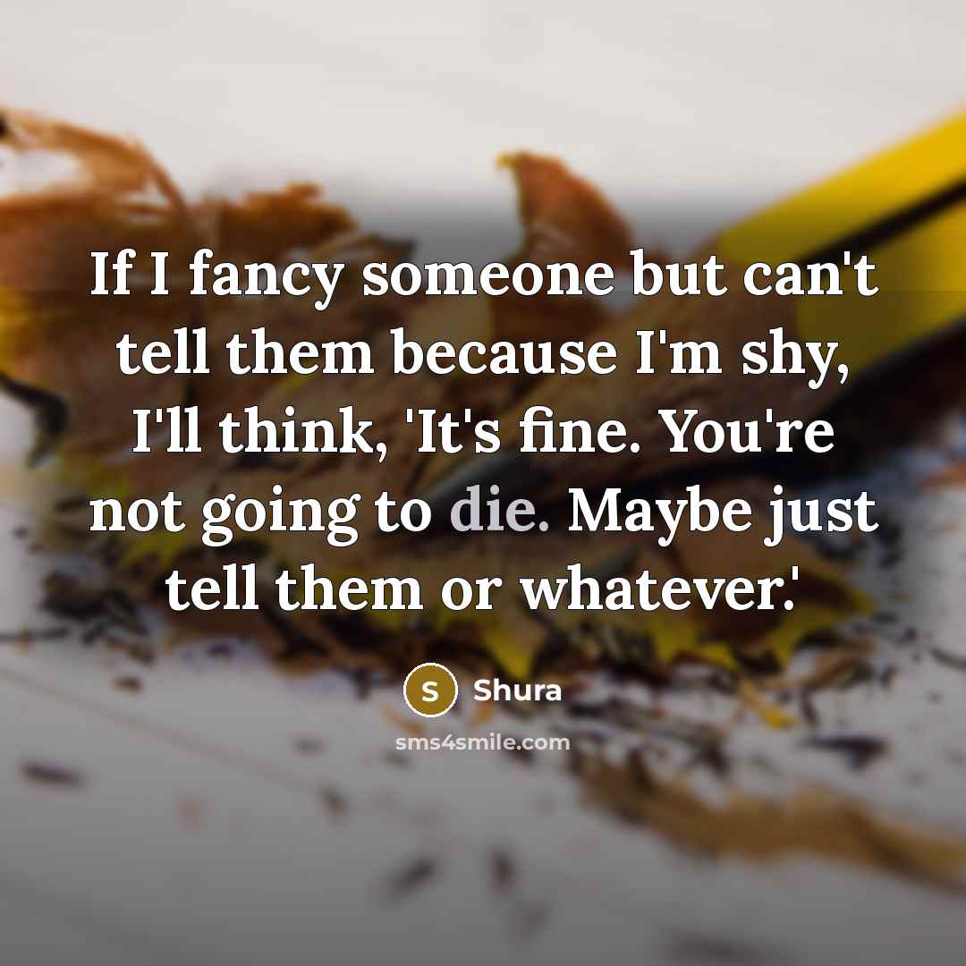 “If I fancy someone but can't tell them because I'm…” quote by Shura