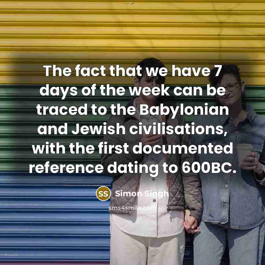 “The fact that we have 7 days of the week…” quote by Simon Singh