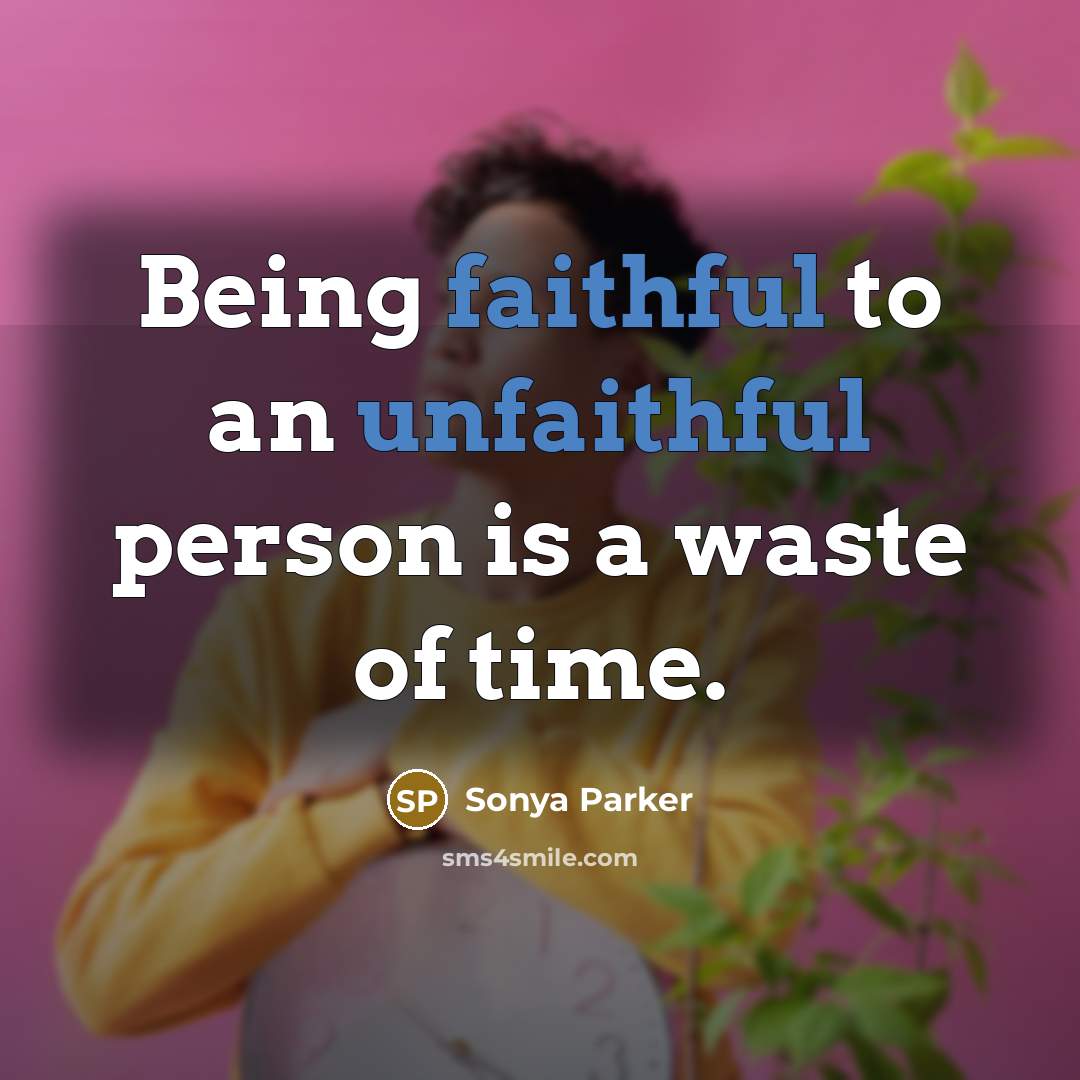 “Being faithful to an unfaithful person is a waste of…” quote by Sonya Parker