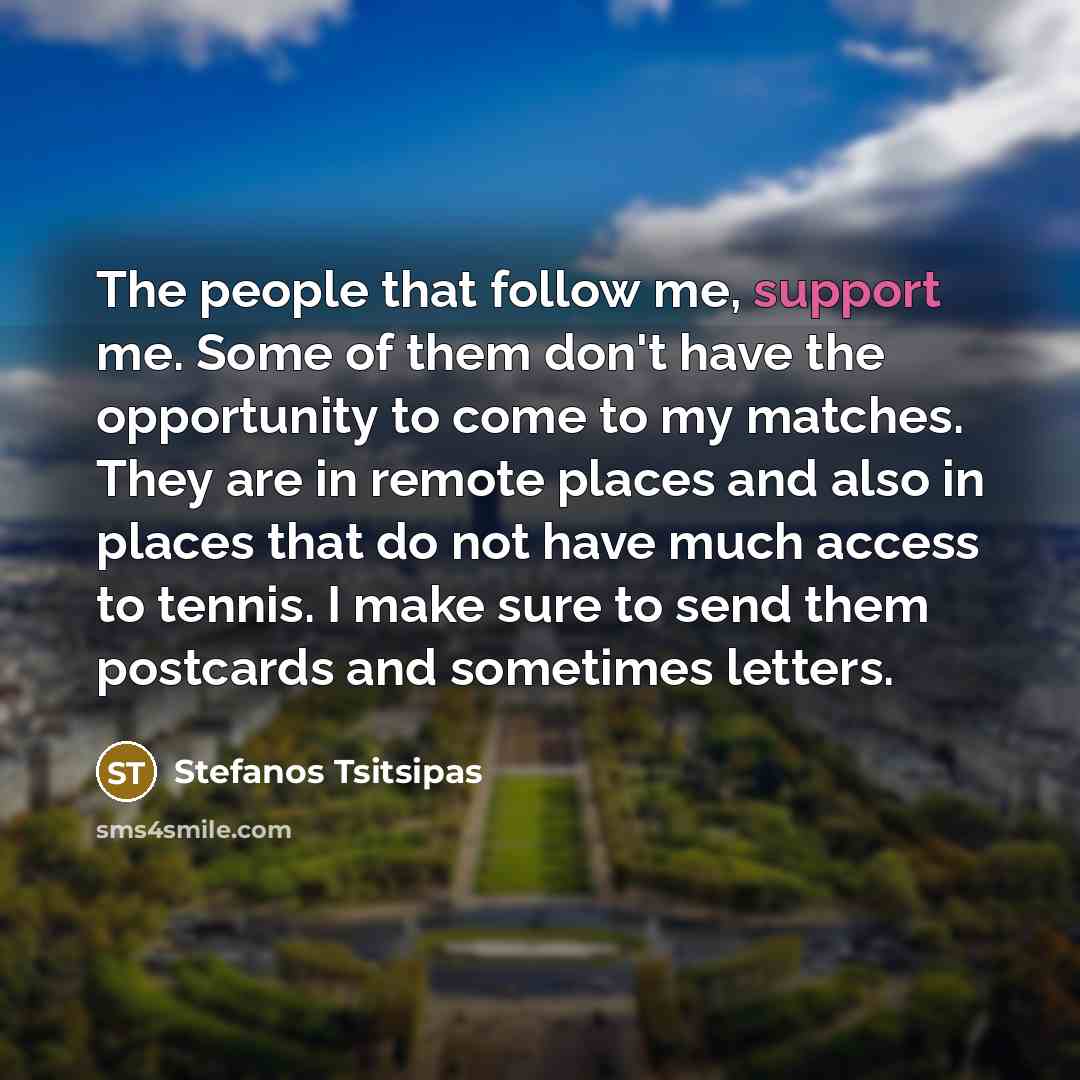 “The people that follow me, support me. Some of them…” quote by Stefanos Tsitsipas