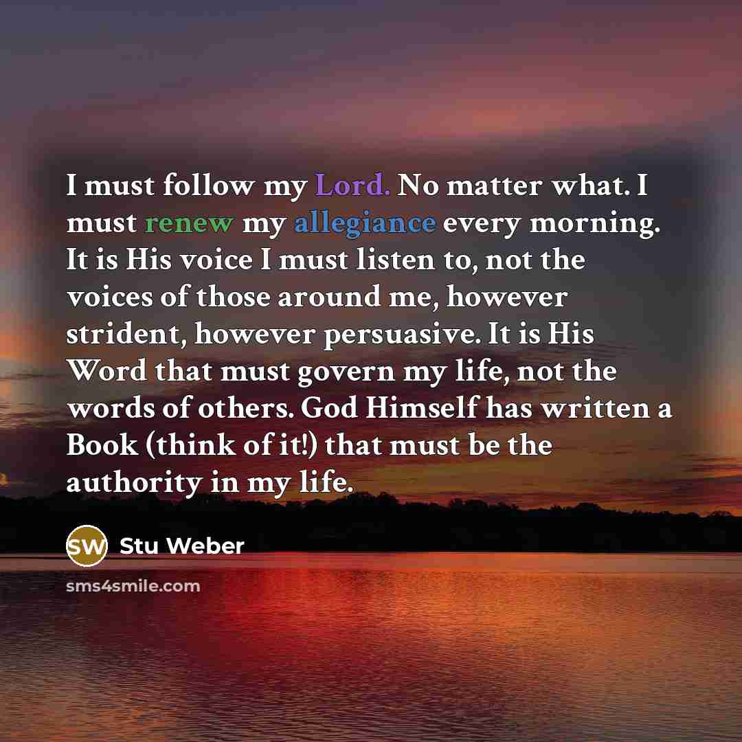 “I must follow my Lord. No matter what. I must…” quote by Stu Weber