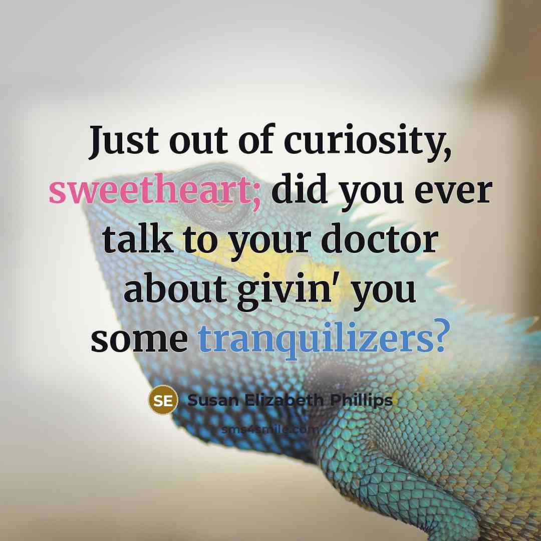 “Just out of curiosity, sweetheart; did you ever talk to…” quote by Susan Elizabeth Phillips
