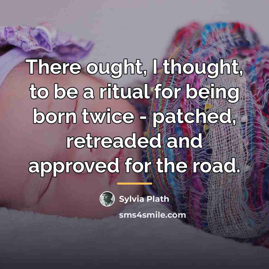 “There ought, I thought, to be a ritual for being…” quote by Sylvia Plath