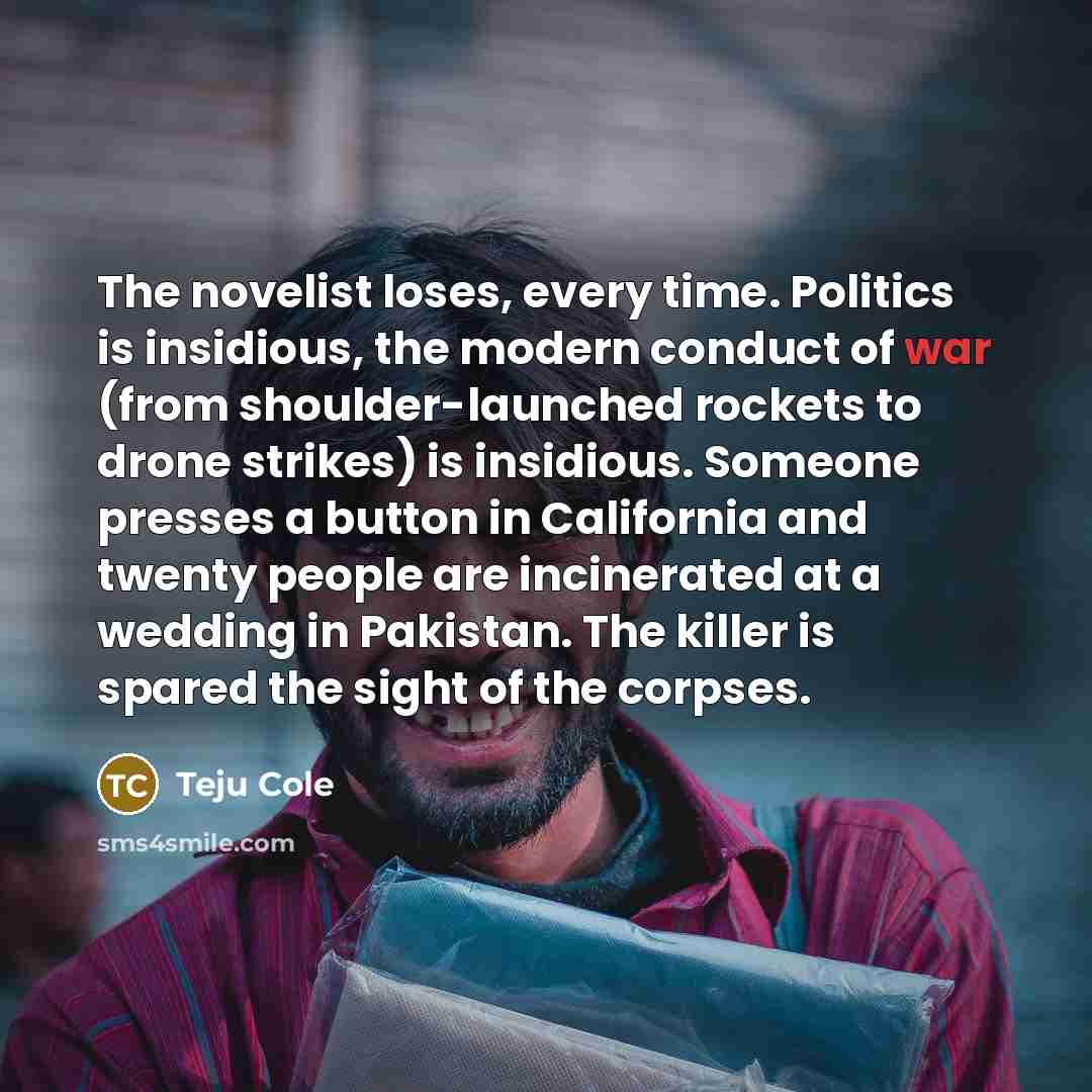 “The novelist loses, every time. Politics is insidious, the modern…” quote by Teju Cole