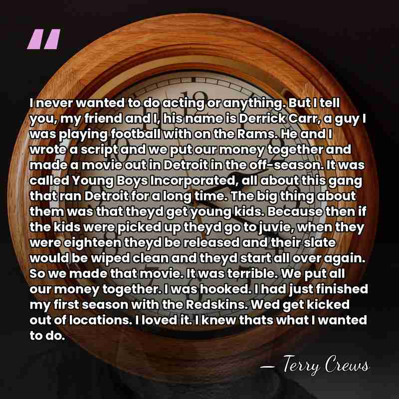 I never wanted to do acting or anything. But I tell you,&hellip; - Terry Crews