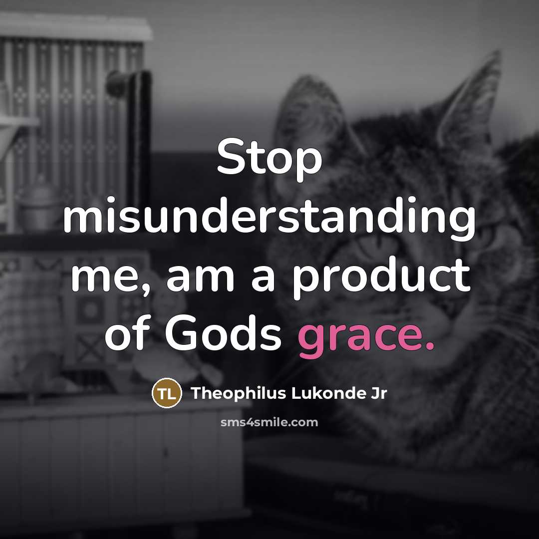 “Stop misunderstanding me, am a product of Gods grace.…” quote by Theophilus Lukonde Jr