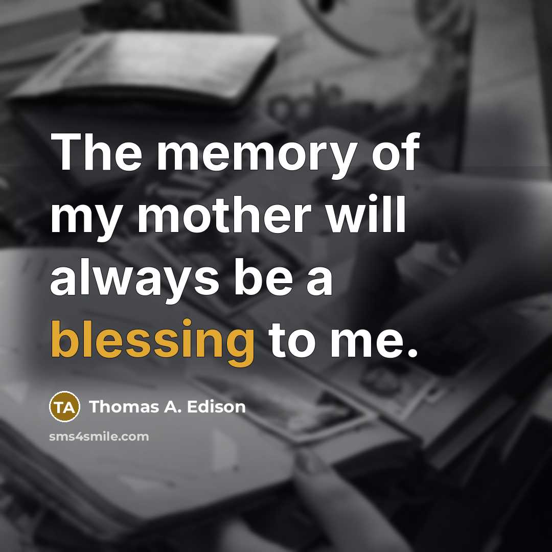 “The memory of my mother will always be a blessing…” quote by Thomas A. Edison