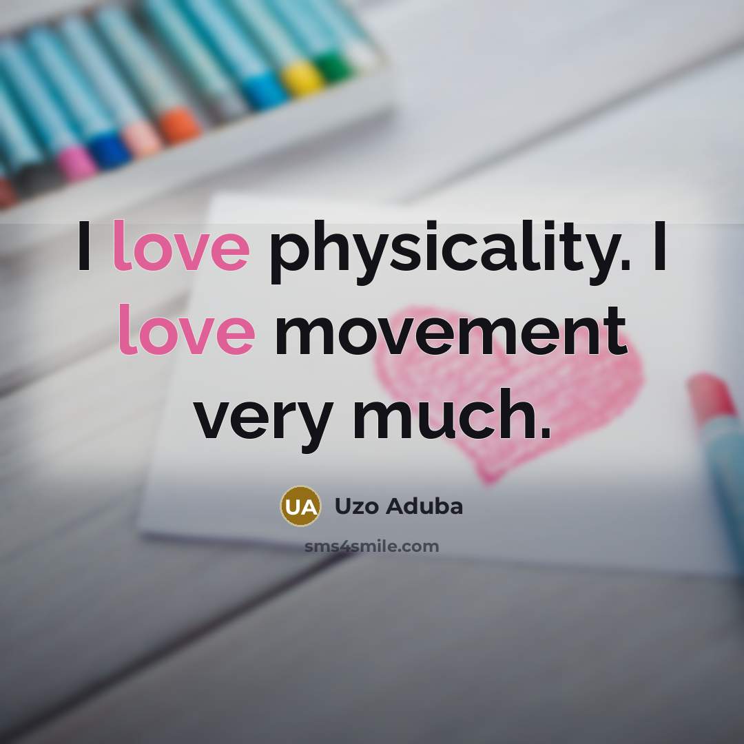 “I love physicality. I love movement very much.…” quote by Uzo Aduba
