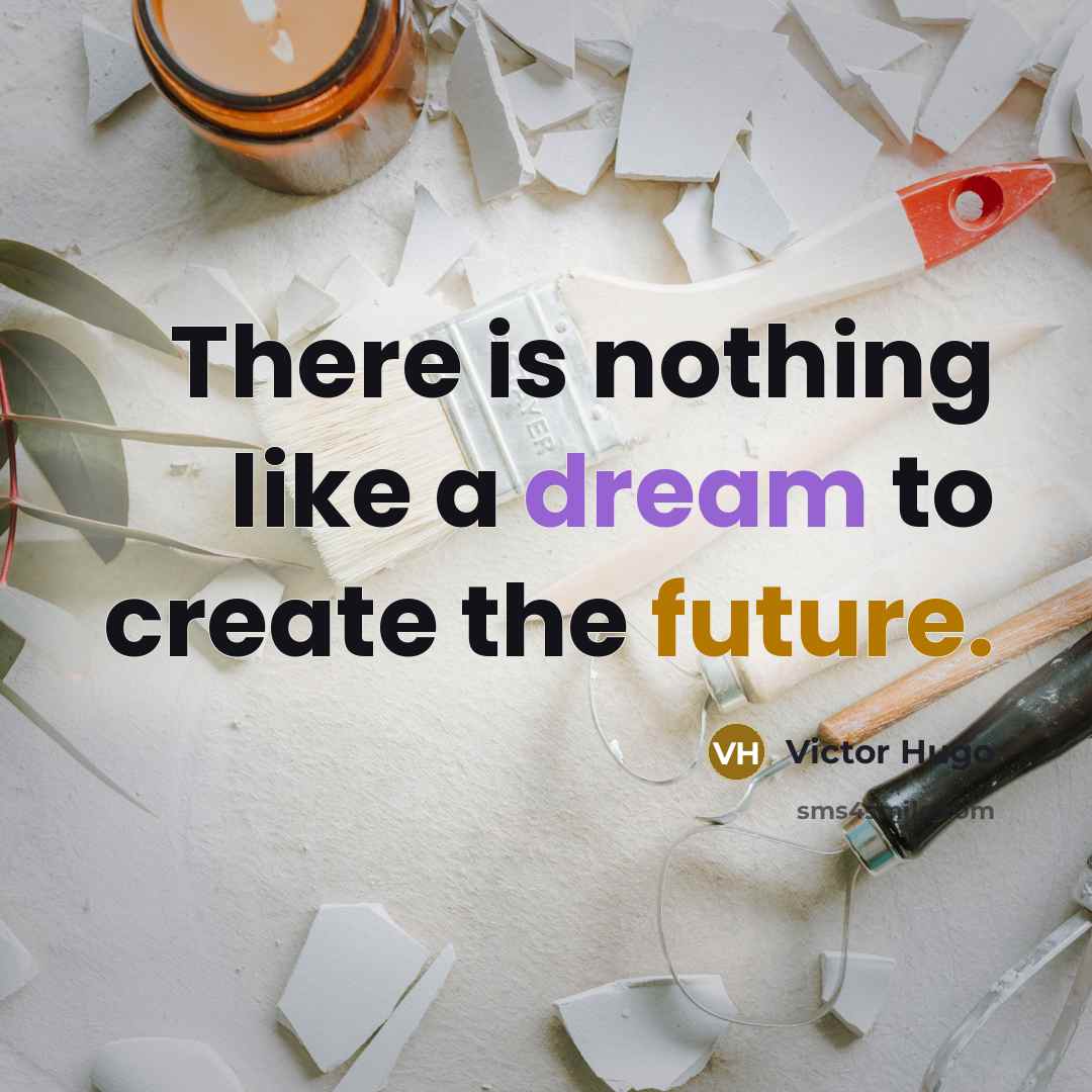 “There is nothing like a dream to create the future.” quote by Victor Hugo