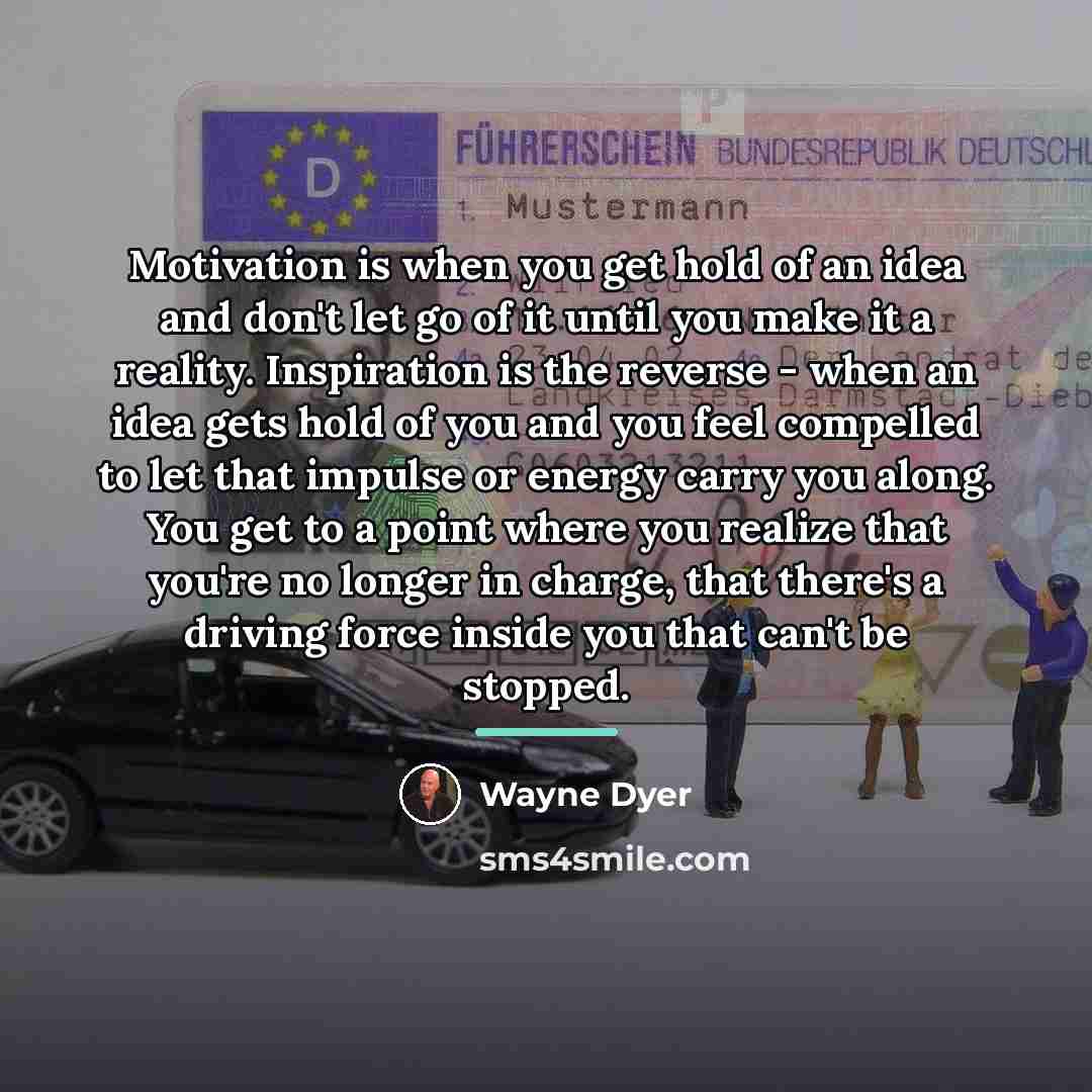 “Motivation is when you get hold of an idea and…” quote by Wayne Dyer