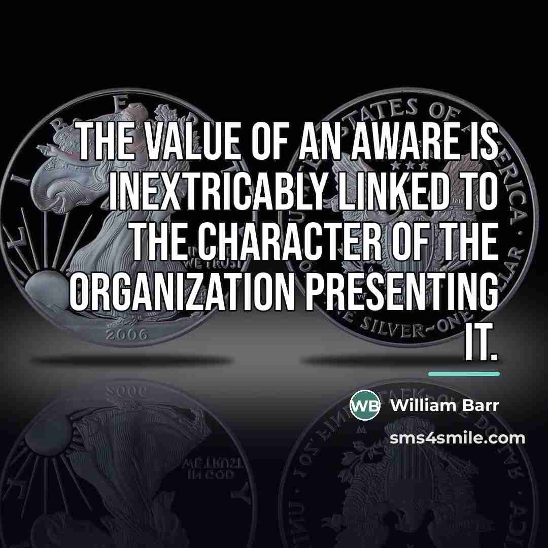 “The value of an aware is inextricably linked to the…” quote by William Barr