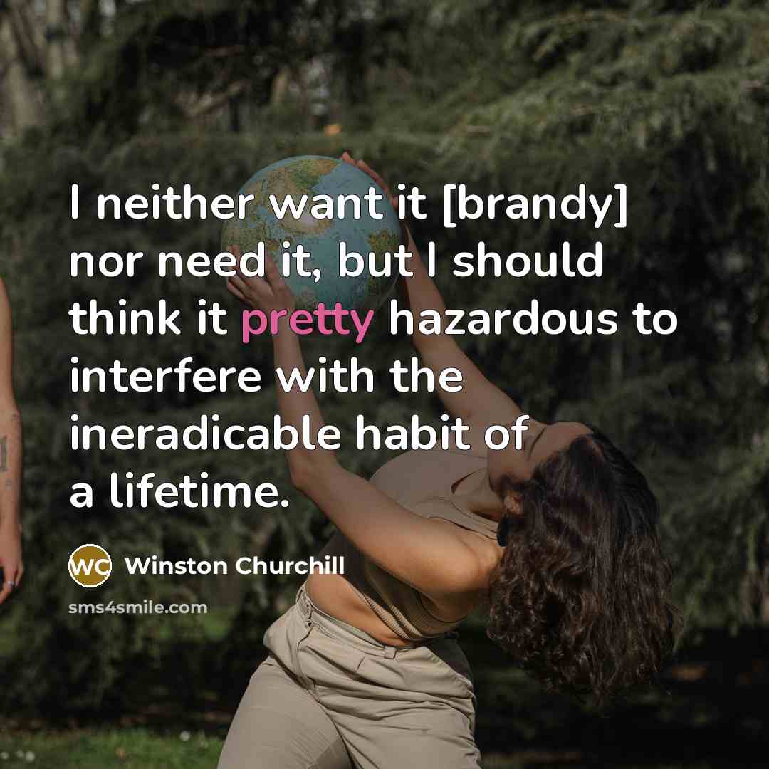 “I neither want it [brandy] nor need it, but I…” quote by Winston Churchill