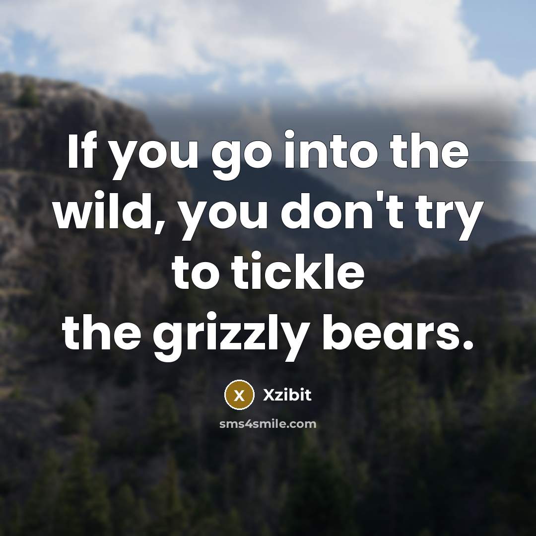 “If you go into the wild, you don't try to…” quote by Xzibit