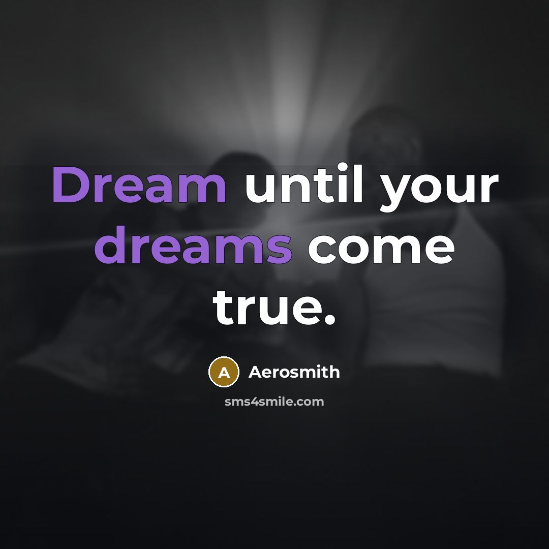“Dream until your dreams come true.” quote by Aerosmith