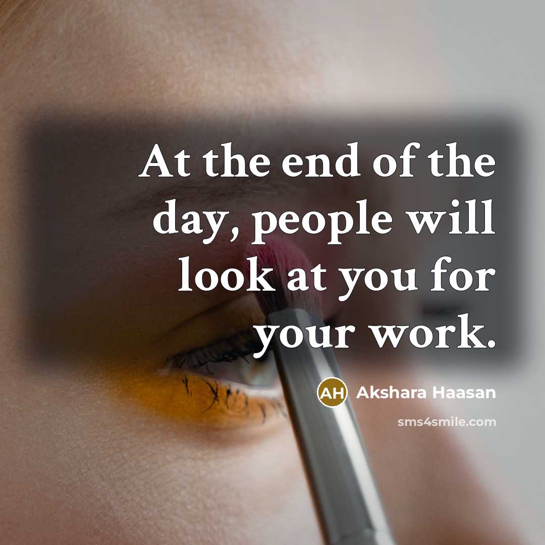 “At the end of the day, people will look at…” quote by Akshara Haasan
