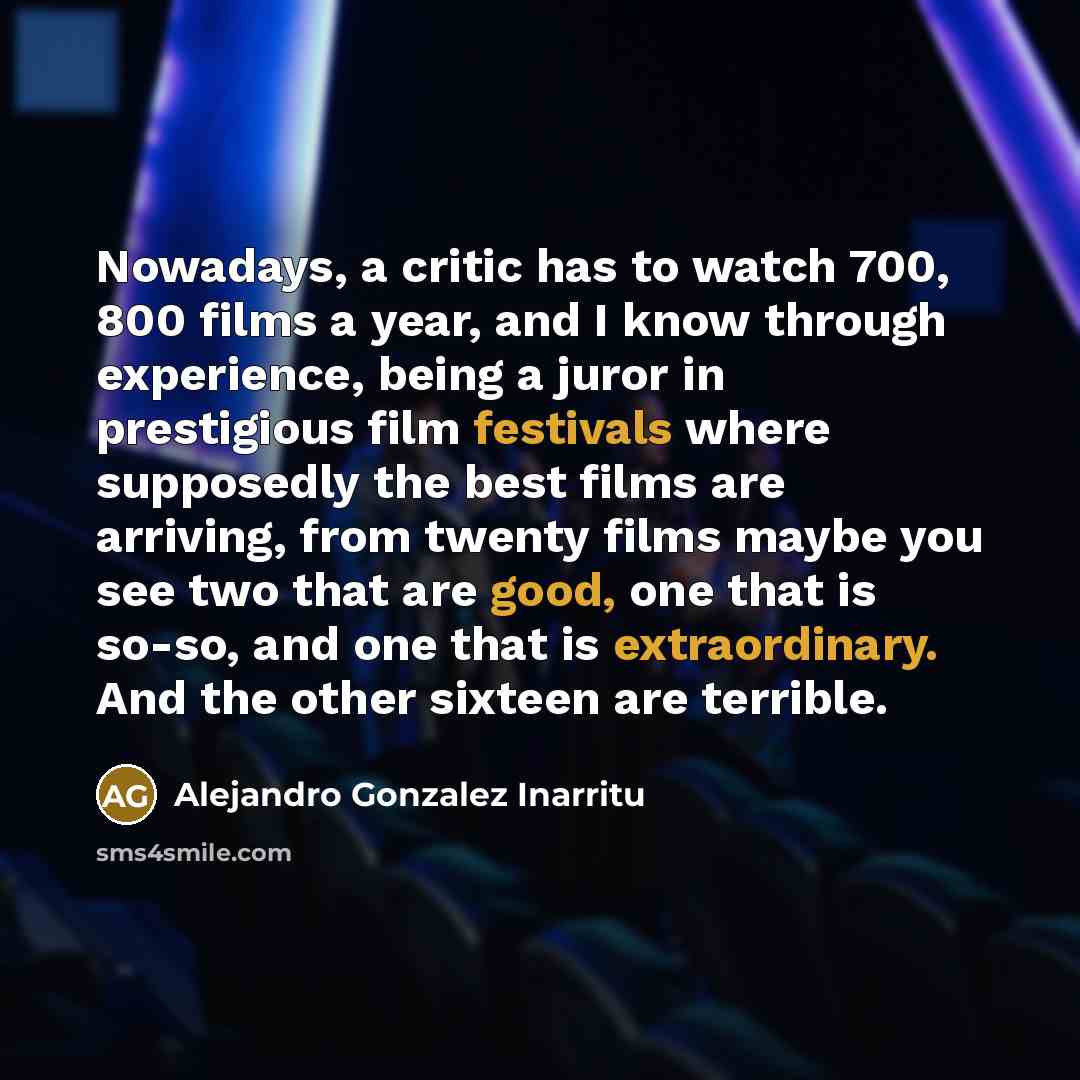 “Nowadays, a critic has to watch 700, 800 films a…” quote by Alejandro Gonzalez Inarritu