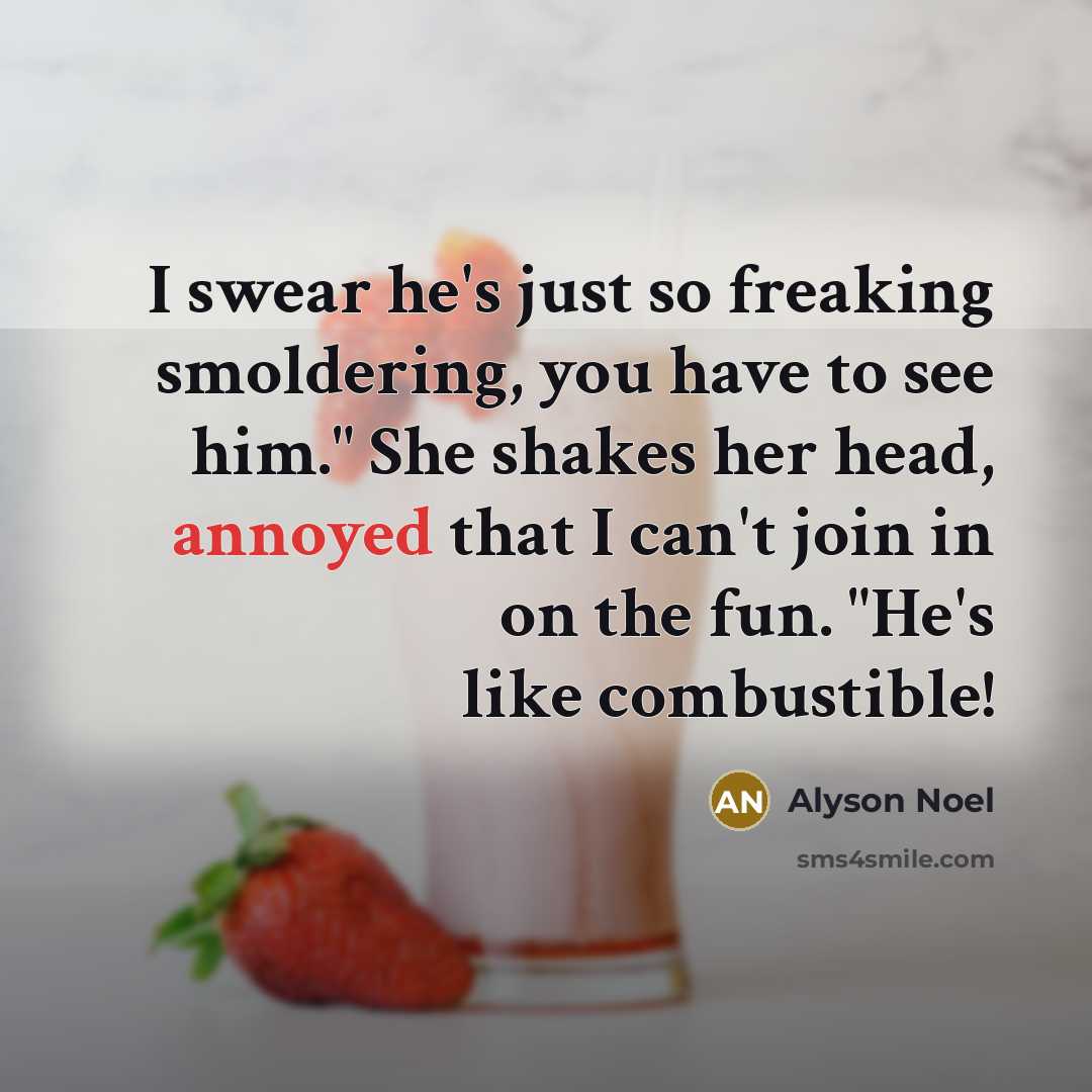 “I swear he's just so freaking smoldering, you have to…” quote by Alyson Noel