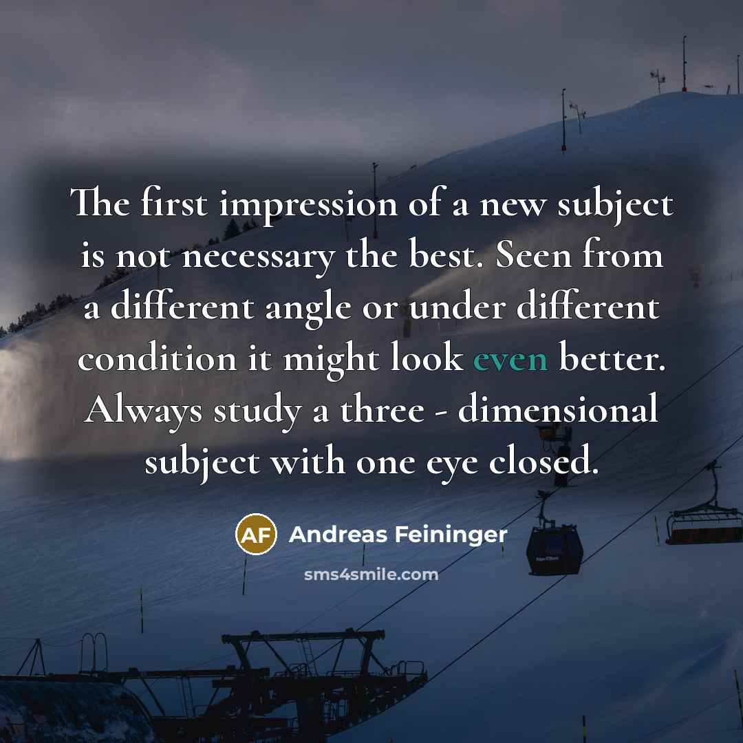 “The first impression of a new subject is not necessary…” quote by Andreas Feininger