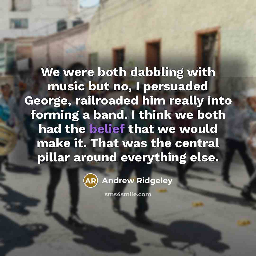 “We were both dabbling with music but no, I persuaded…” quote by Andrew Ridgeley