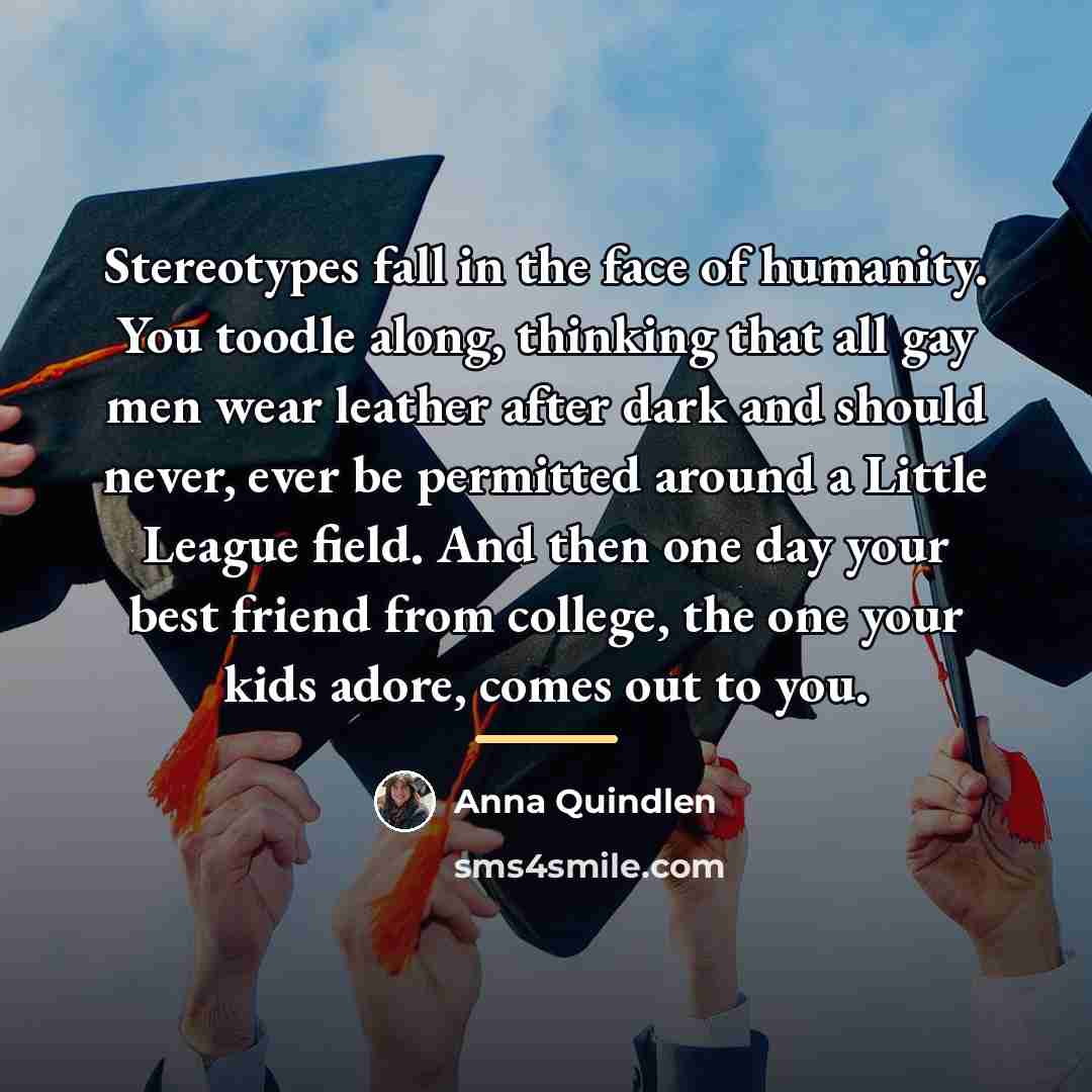 “Stereotypes fall in the face of humanity. You toodle along,…” quote by Anna Quindlen