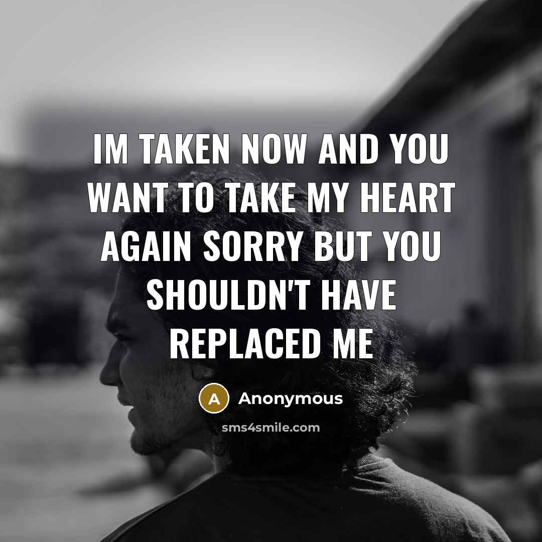 “Im taken now and you want to take my heart…” quote by Anonymous