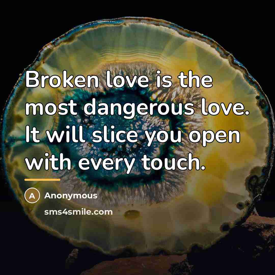 “Broken love is the most dangerous love. It will slice…” quote by Anonymous