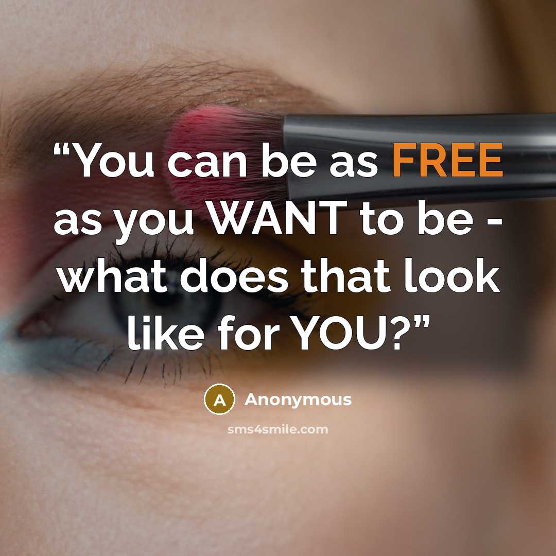“You can be as FREE as you WANT to be - what does that look like for YOU?” quote by Anonymous