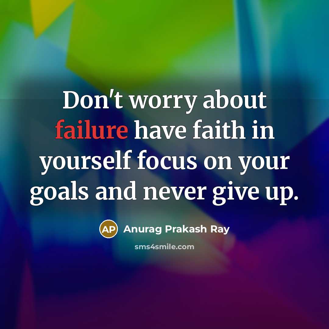 “Don't worry about failure have faith in yourself focus on…” quote by Anurag Prakash Ray