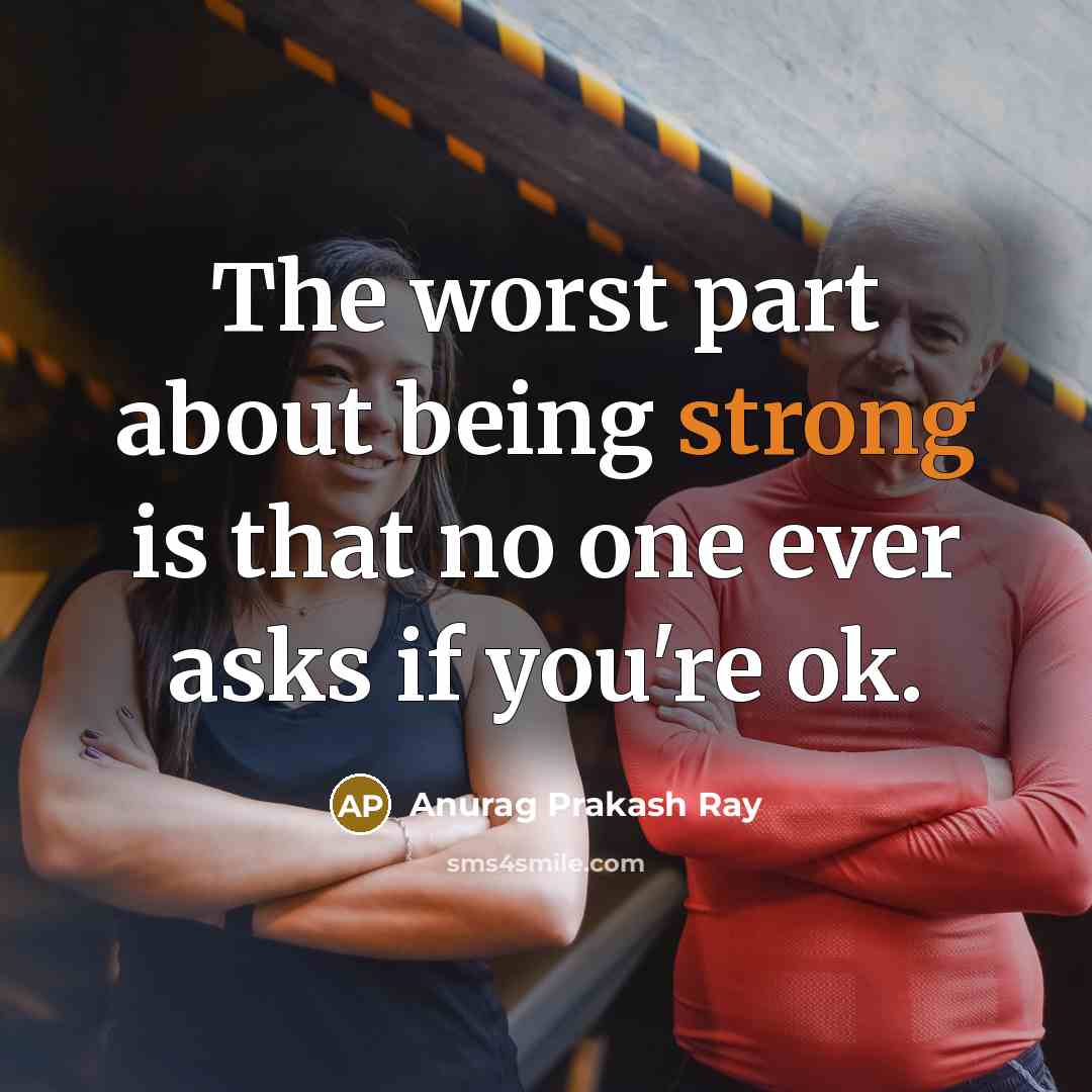 “The worst part about being strong is that no one…” quote by Anurag Prakash Ray