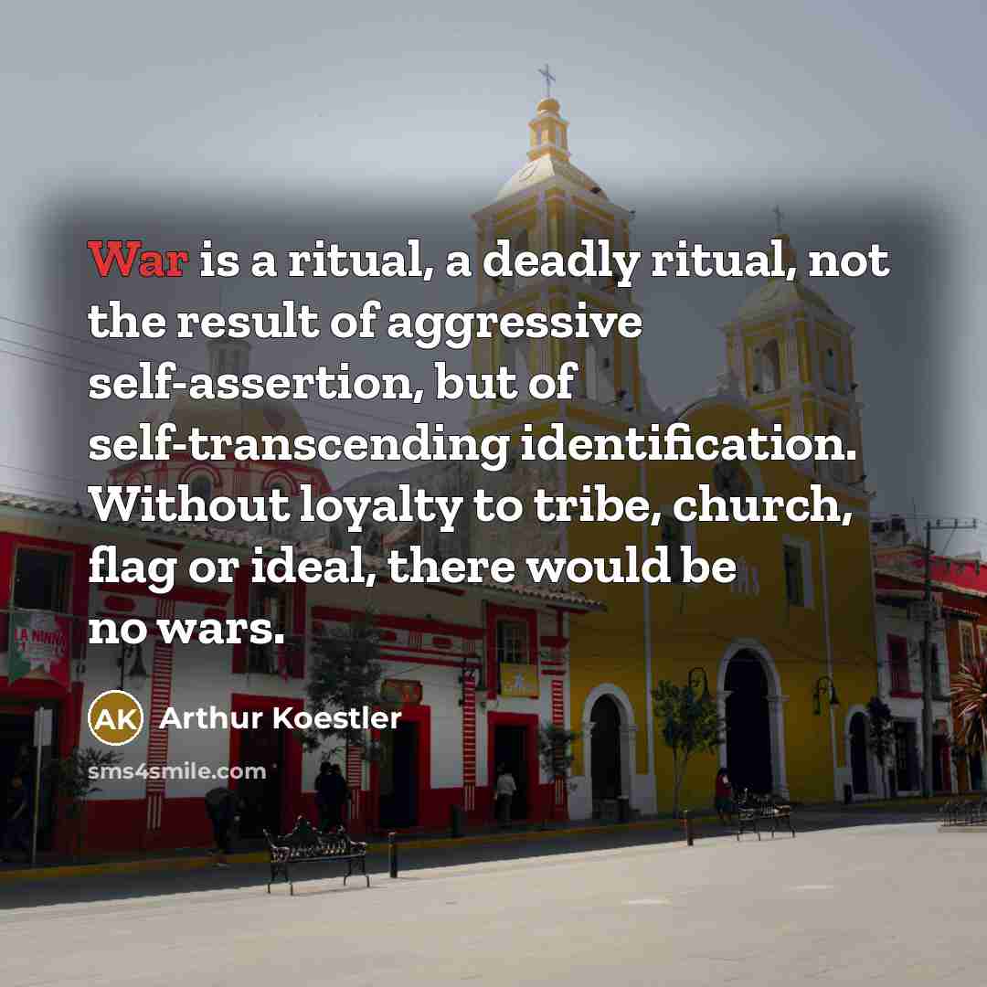 “War is a ritual, a deadly ritual, not the result…” quote by Arthur Koestler