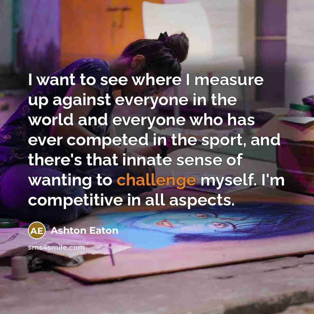 “I want to see where I measure up against everyone…” quote by Ashton Eaton