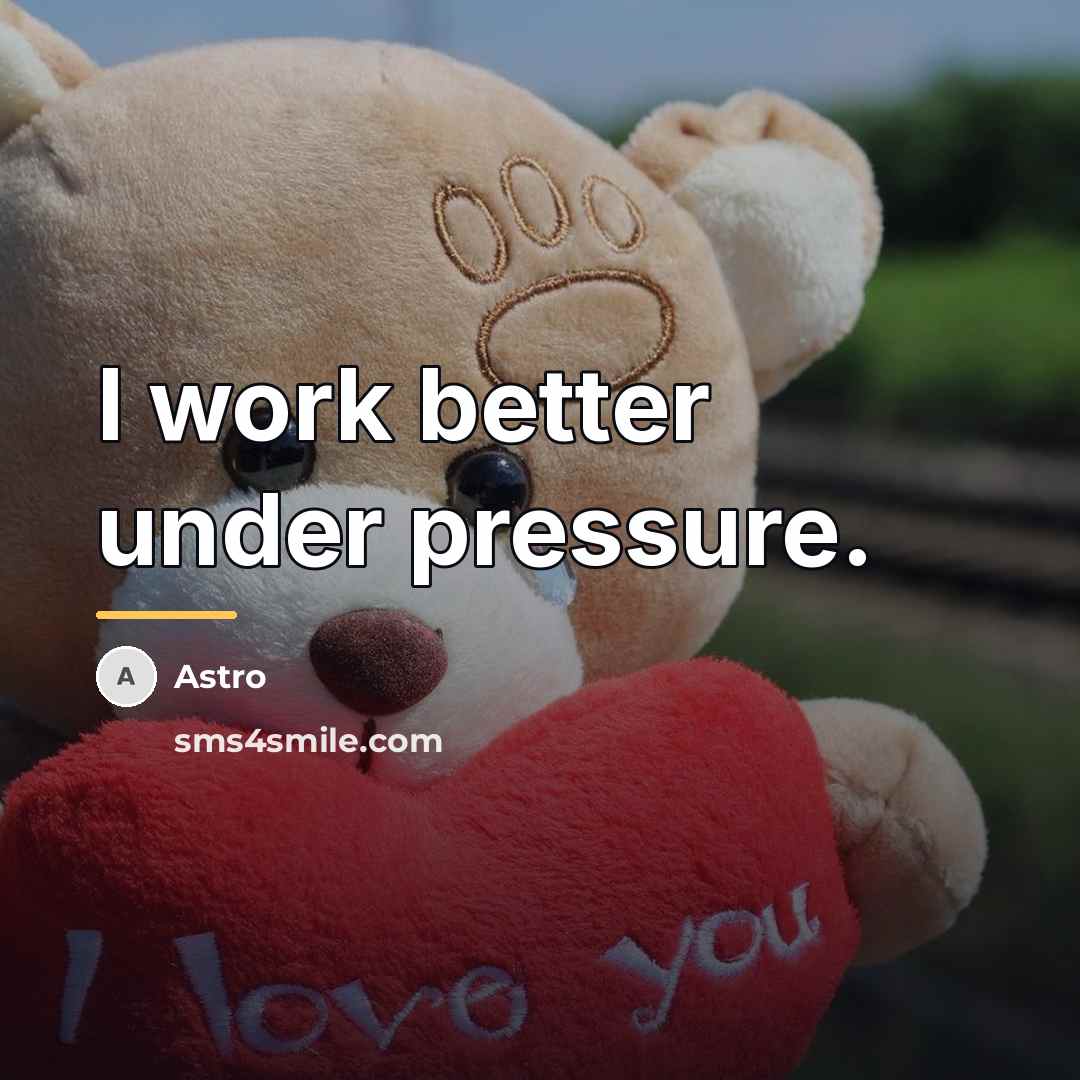 “I work better under pressure.…” quote by Astro