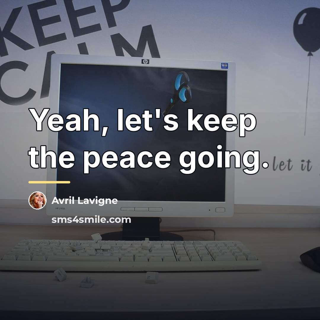 “Yeah, let's keep the peace going.…” quote by Avril Lavigne