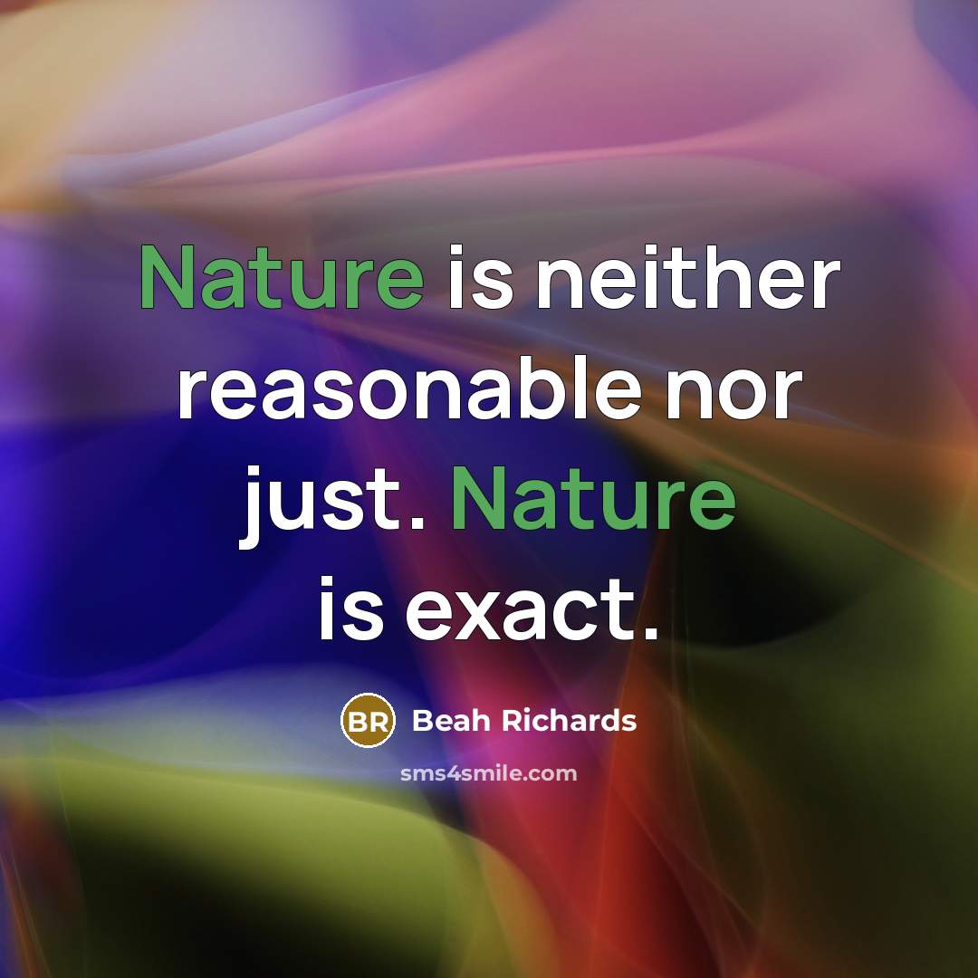 “Nature is neither reasonable nor just. Nature is exact.…” quote by Beah Richards