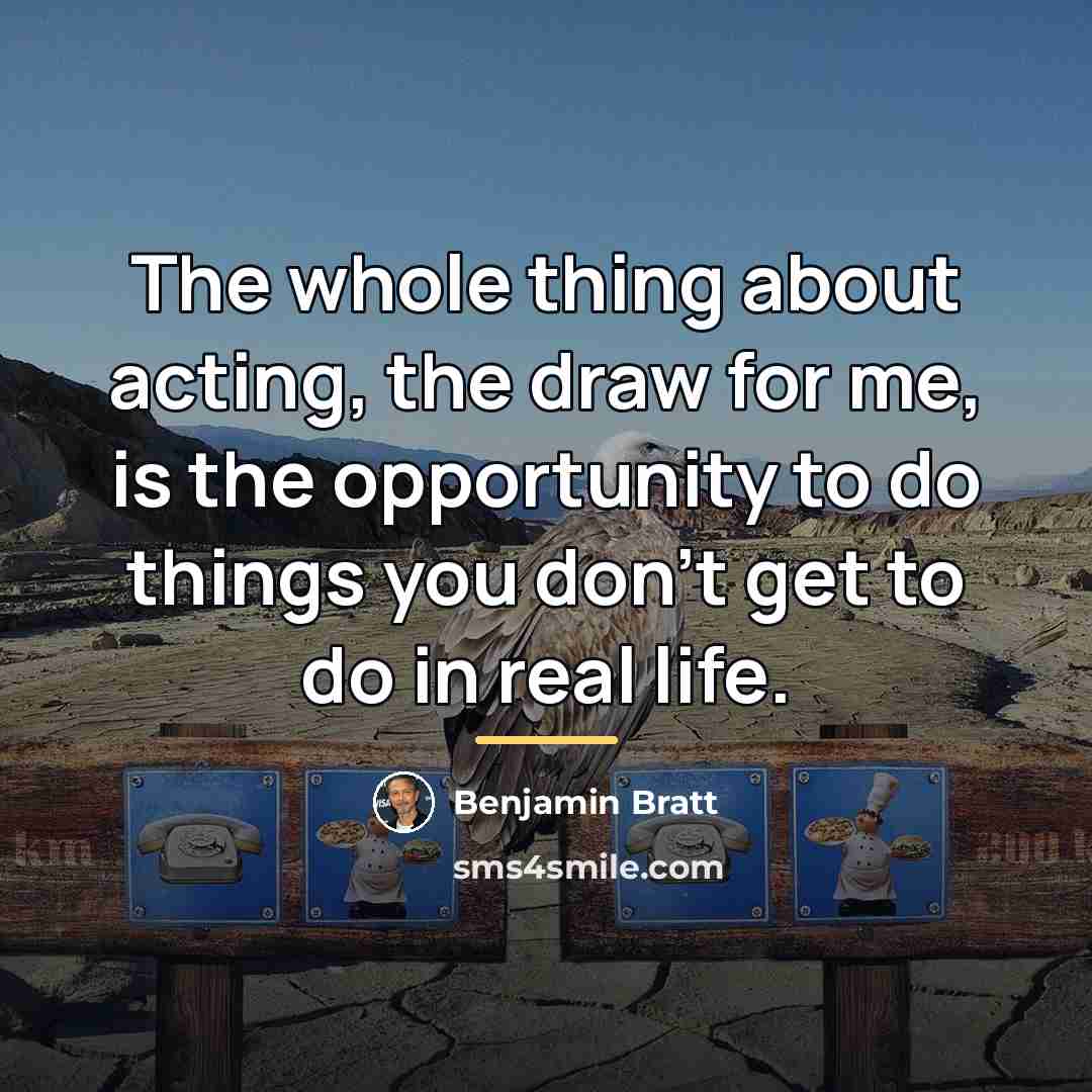 “The whole thing about acting, the draw for me, is…” quote by Benjamin Bratt