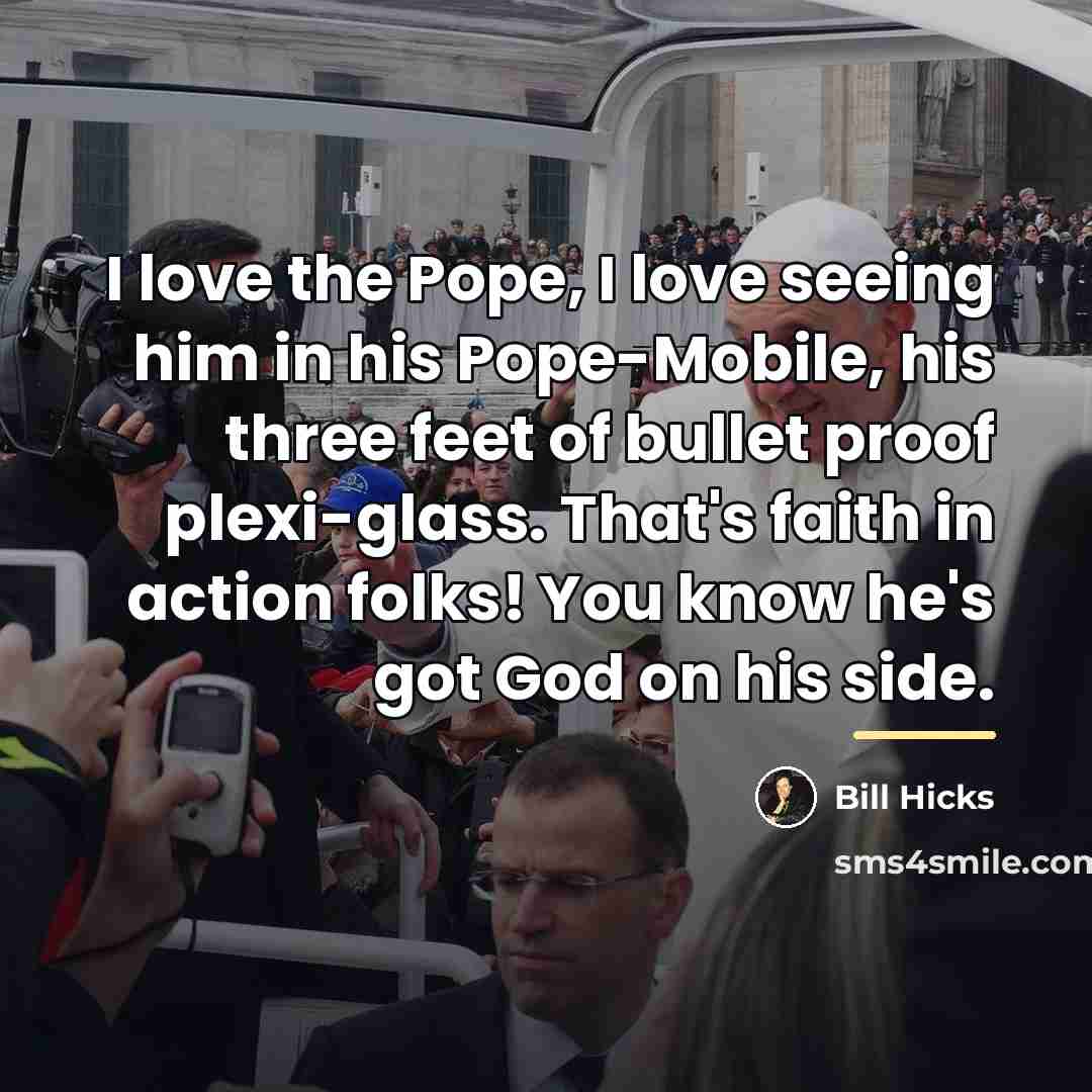 “I love the Pope, I love seeing him in his…” quote by Bill Hicks