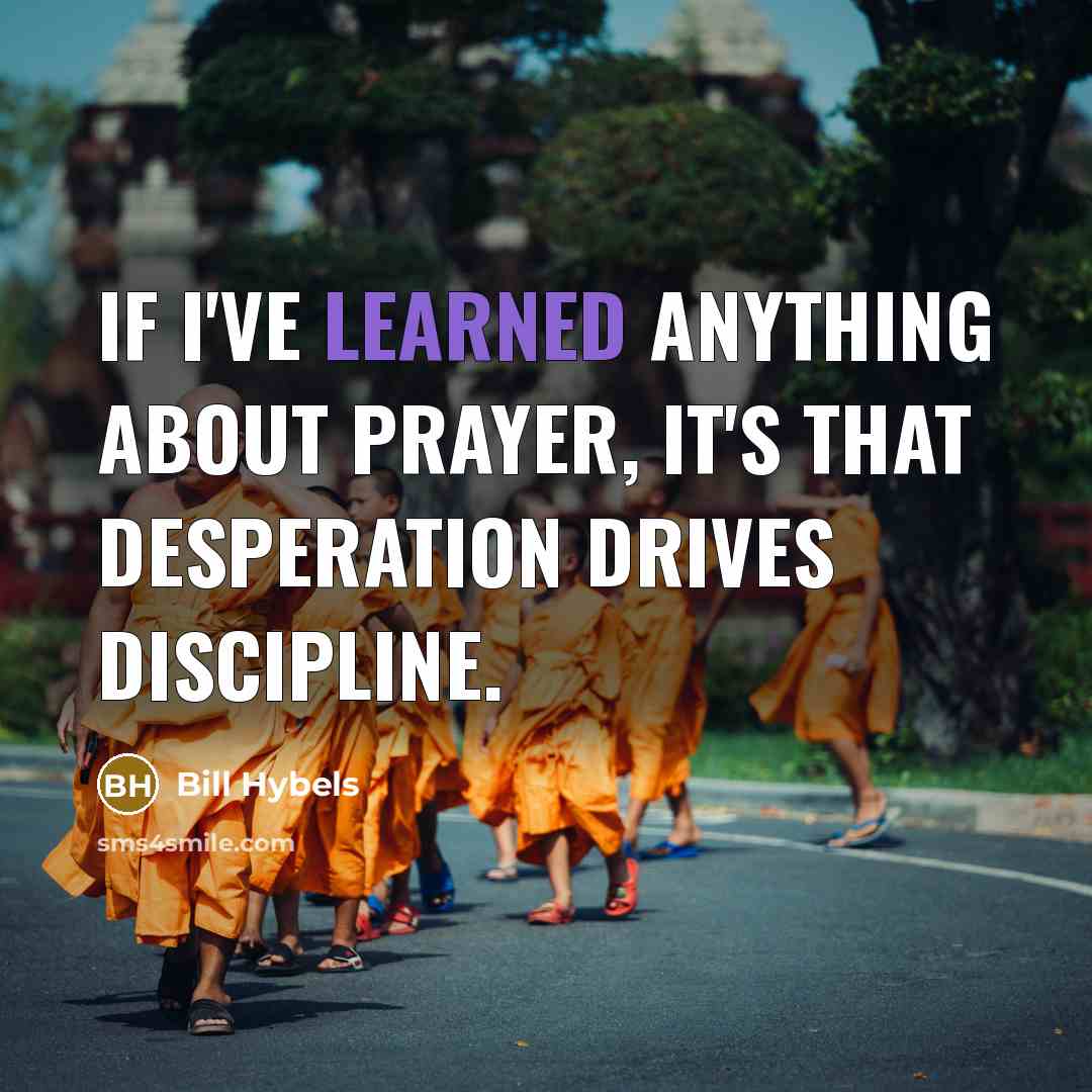 “If I've learned anything about prayer, it's that desperation drives…” quote by Bill Hybels