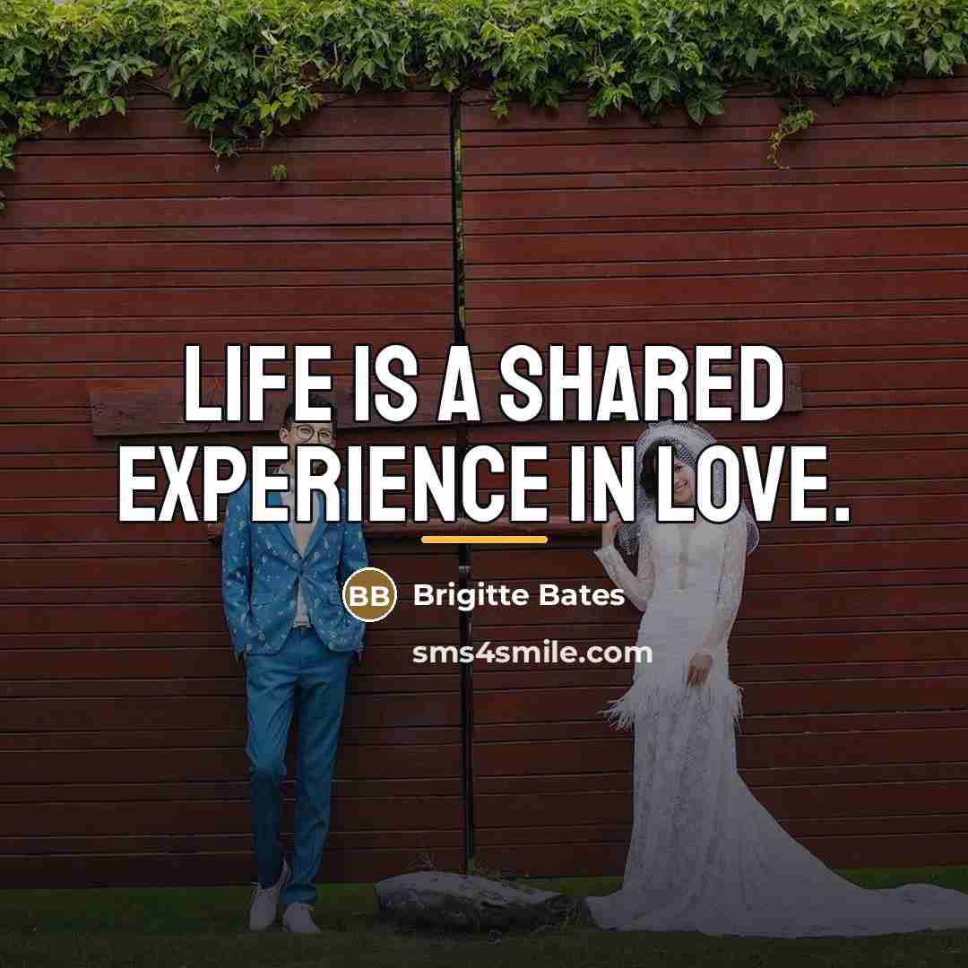 “Life is a shared experience in Love.…” quote by Brigitte Bates