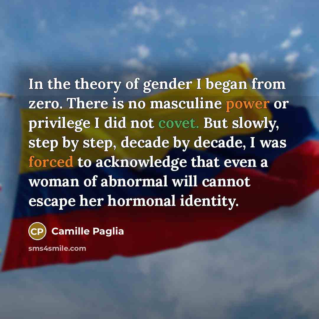 “In the theory of gender I began from zero. There…” quote by Camille Paglia