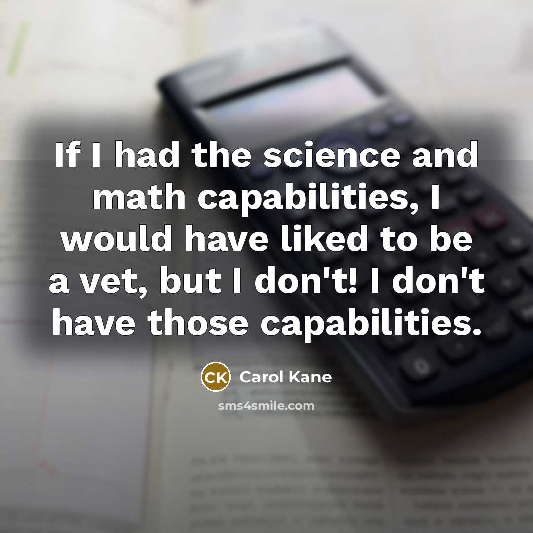 “If I had the science and math capabilities, I would…” quote by Carol Kane