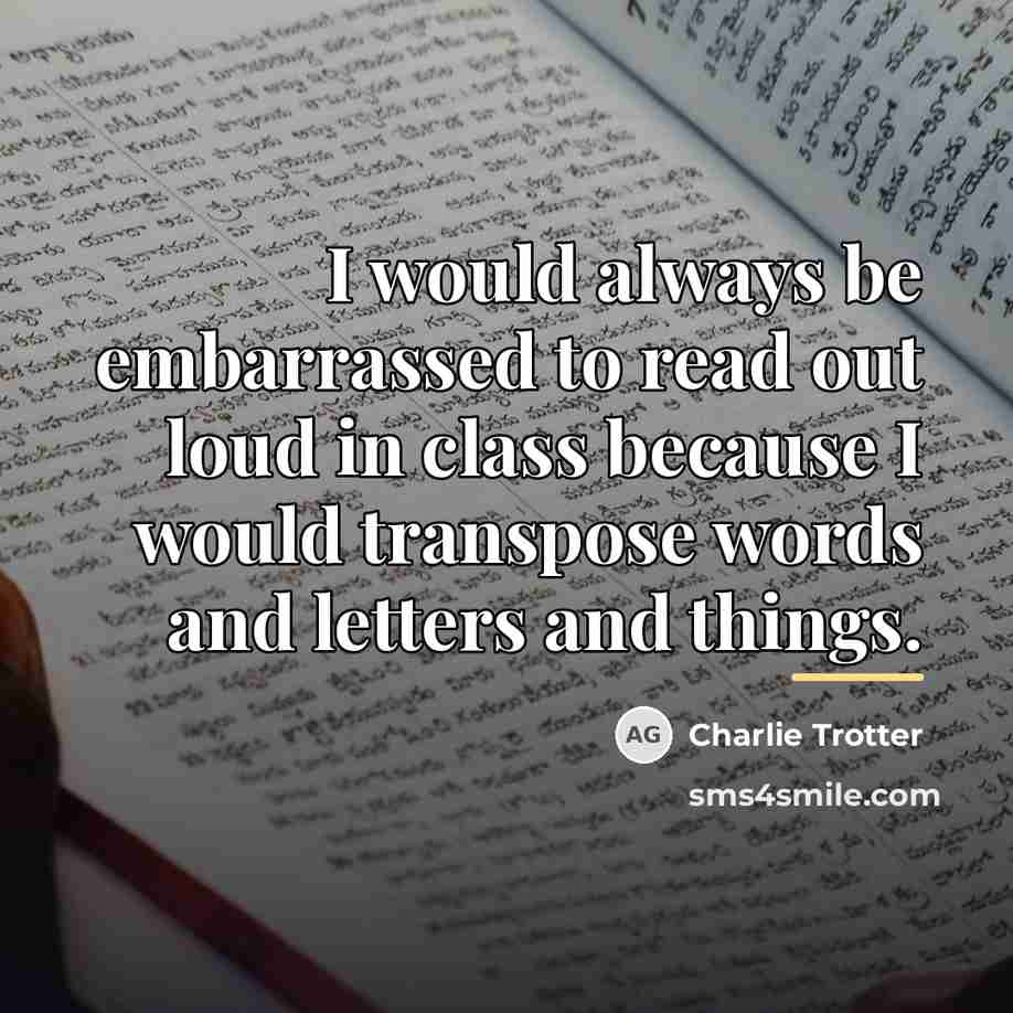 “I would always be embarrassed to read out loud in…” quote by Charlie Trotter