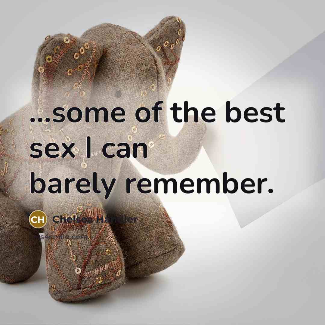 “...some of the best sex I can barely remember.” quote by Chelsea Handler