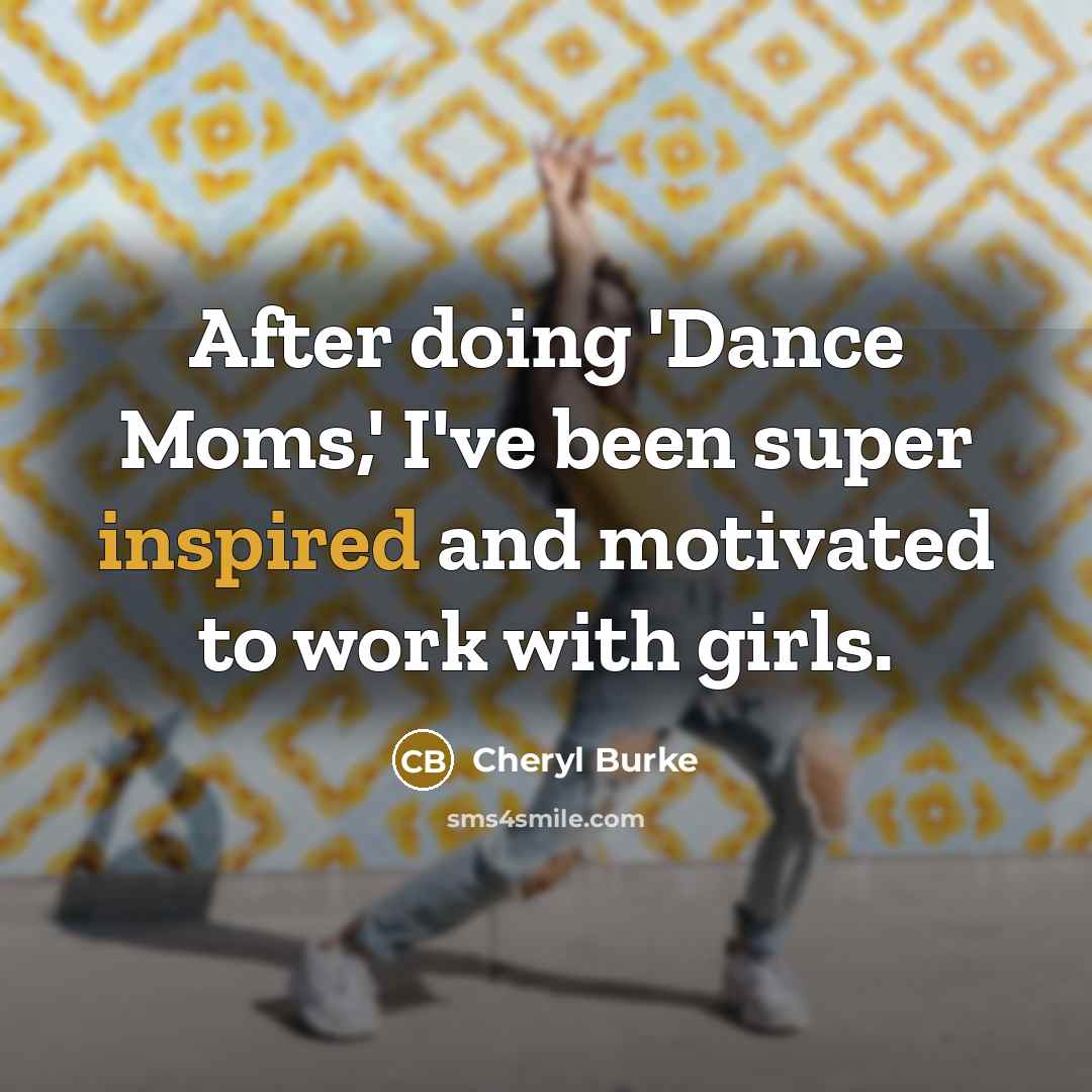 “After doing 'Dance Moms,' I've been super inspired and motivated…” quote by Cheryl Burke