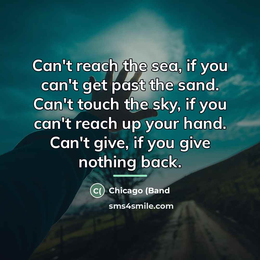 “Can't reach the sea, if you can't get past the…” quote by Chicago (Band