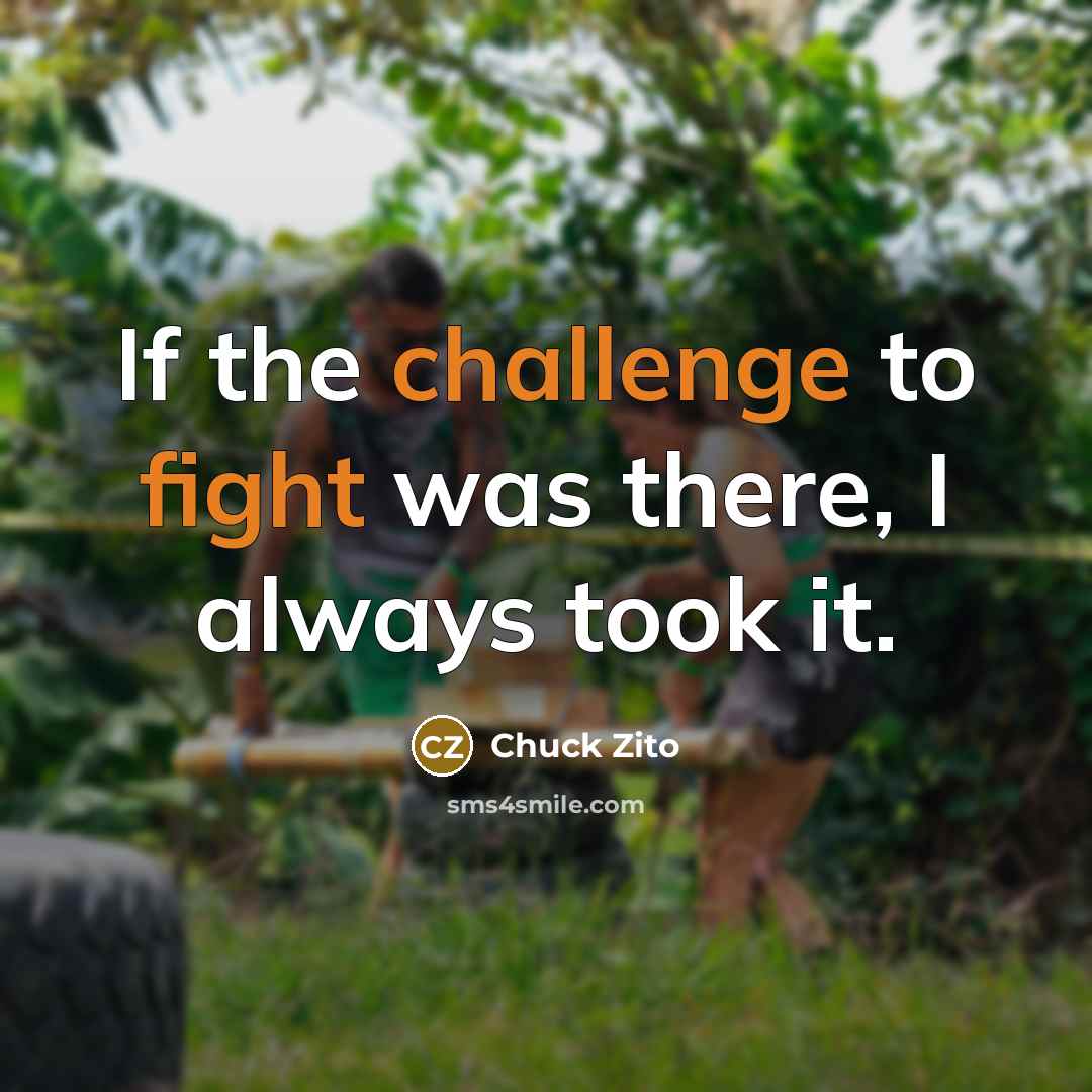 “If the challenge to fight was there, I always took it.” quote by Chuck Zito